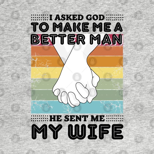 I asked god to make me a better man he sent me my wife by JustBeSatisfied